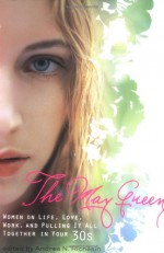 The May Queen: Women on Life, Love, Work, and Pulling It All Together in Your 30s - Andrea N. Richesin, Kim Askew