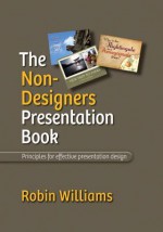 The Non-Designer's Presentation Book: Principles for Effective Presentation Design - Robin P. Williams