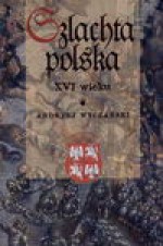 Szlachta polska XVI wieku - Andrzej Wyczański