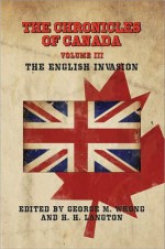 The Chronicles of Canada: Volume III - The English Invasion - George M. Wrong, H.H. Langton