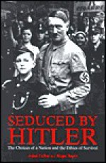 Seduced by Hitler: The Choices of a Nation and the Ethics of Survival - Roger Boyes, Adam LeBor