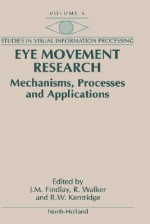 Eye Movement Research: Mechanisms, Processes and Applications - Selected and Edited Papers from the 7th European Conference on Eye Movements - J.M. Findlay, R. Walker, R.W. Kentridge