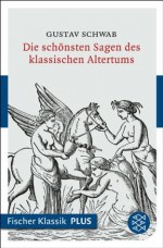 Die schönsten Sagen des klassischen Altertums: Fischer Klassik PLUS (German Edition) - Gustav Schwab