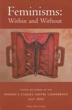 Feminisms: Within and Without: Papers Delivered at the Women's Studies Conference, National University of Ireland, Galway. July 2005. - Rebecca Pelan