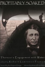 Profitably Soaked: Thoreau's Engagement with Water - Robert Lawrence France, Roderick Nash, Ann Haymond Zwinger