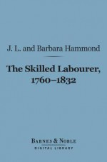 The Skilled Labourer, 1760-1832 (Barnes & Noble Digital Library) - J.L. Hammond, Barbara Hammond