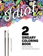 Sweary Coloring Book: A Beautiful Adult Coloring Book with Relaxing Swear Words to Calm Your Tits (Swear Word Adult Coloring Book) (Volume 2) - Sweary Coloring Book, James Alexander