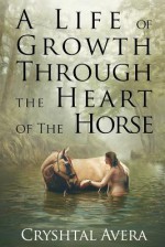 A Life of Growth Through the Heart of the Horse - Cryshtal Avera, Ebook Launch