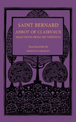 Saint Bernard Abbot of Clairvaux: Selections from His Writings - Saint Bernard, Horatio Grimley