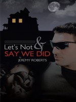 Let's Not And Say We Did - Jeremy Roberts