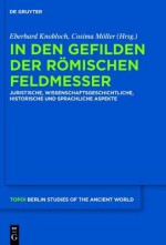 In Den Gefilden Der R Mischen Feldmesser: Juristische, Wissenschaftsgeschichtliche, Historische Und Sprachliche Aspekte - Eberhard Knobloch, Cosima M. Ller