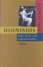 Dionisios: Raíz de la vida indestructible - Karl Kerényi, Magda Kerényi, Adan Kovacsics