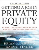 Getting a Job in Private Equity: Behind the Scenes Insight into How Private Equity Funds Hire (Glocap Guides) - Aaron Finkel, Brian Korb