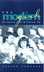 The Modern Girl: Girlhood And Growing Up - Lesley Johnson