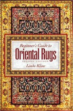 Beginner's Guide to Oriental Rugs 2nd edition - Linda Kline