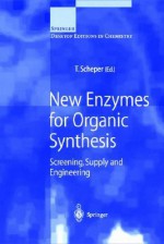 New Enzymes for Organic Synthesis: Screening, Supply and Engineering - T. Scheper