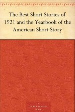 The Best Short Stories of 1921 and the Yearbook of the American Short Story - Edward Joseph Harrington O'Brien