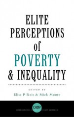 Elite Perceptions of Poverty and Inequality - Elisa Pereira Reis, Michael Peter Moore, Mick Moore