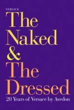 The Naked & The Dressed: 20 Years Of Versace - Richard Avedon, Gianni Versace