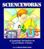 Scienceworks: 65 Experiments That Introduce The Fun And Wonder Of Science - Ontario Science Cent, Tina Holdcroft, Ontario Science Cent