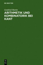 Arithmetik Und Kombinatorik Bei Kant - Gottfried Martin