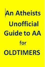 An Atheists Unofficial Guide to AA - Oldtimers Edition - Vince Hawkins