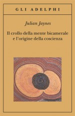 Il crollo della mente bicamerale e l'origine della coscienza - Julian Jaynes, Libero Sosio, Annalisa Sassano