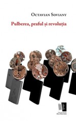 Pulberea, praful și revoluția - Octavian Soviany