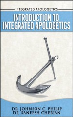 Introduction To Integrated Apologetics (Integrated Christian Apologetics) - Dr. Saneesh Cherian, Dr. Johnson C. Philip