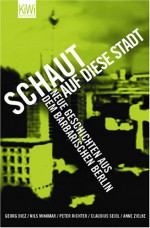 Schaut auf diese Stadt: Neue Geschichte aus dem Barbarischen Berlin - Georg Diez, Nils Minkmar, Peter Richter