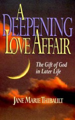 A Deepening Love Affair: The Gift of God in Later Life - Jane Marie Thibault