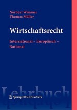 Wirtschaftsrecht: International Europäisch National (Springers Kurzlehrbücher der Rechtswissenschaft) (German Edition) - Norbert Wimmer, LL.M., Thomas Müller