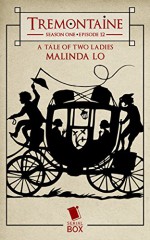 Tremontaine: A Tale of Two Ladies: (Episode 12) - Malinda Lo, Ellen Kushner, Alaya Dawn Johnson, Racheline Maltese, Patty Bryant, Joel Derfner