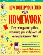 How to Help Your Child with Homework: Every Caring Parent's Guide to Encouraging Good Study Habits and Ending the Homework Wars: For Parents of Children Ages 6-13 - Marguerite C. Radencich, Jeanne Shay Schumm