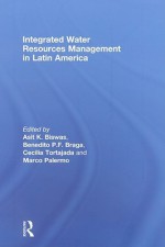 Integrated Water Resources Management in Latin America - Asit K. Biswas, Benedito P.F. Braga, Cecilia Tortajada, Marco Palermo