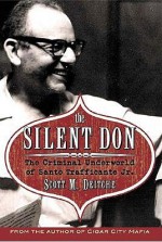 The Silent Don: The Criminal Underworld of Santo Trafficante Jr - Scott M. Deitche