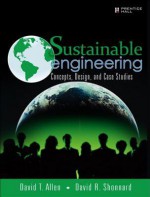 Sustainable Engineering: Concepts, Design and Case Studies - David T. Allen, David R. Shonnard