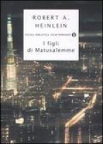 I figli di Matusalemme - Robert A. Heinlein, Giacomo Fecarrotta, Pietro Cheli