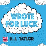 Wrote for Luck - D. J. Taylor, Andrew Wincott, Whole Story AudioBooks