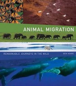 Animal Migration: Remarkable Journeys in the Wild - Ben Hoare