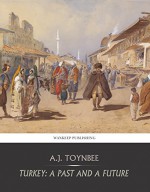 Turkey: A Past and a Future - A.J. Toynbee