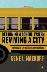 Reforming a School System, Reviving a City: The Promise of Say Yes to Education in Syracuse - Gene I. Maeroff