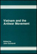 Vietnam and the Antiwar Movement: An International Perspective - John Dumbrell