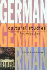 German Cultural Studies: An Introduction - Rob Burns