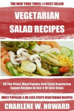 Collection of 30 Top Class, Most Popular And Super Tasty Vegetarian Salad Recipes In Just 3 Or Less Steps - Charlene W. Howard