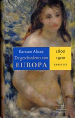 De geschiedenis van Europa 1800-1900 : Rebellie - Karsten Alnæs, Lucy Pijttersen