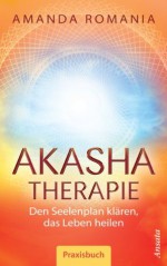 Akasha-Therapie: Den Seelenplan klären, das Leben heilen. Praxisbuch (German Edition) - Amanda Romania, Manfred Miethe