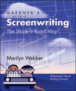 Gardner's Guide to Screenwriting: The Writer's Road Map - Marilyn Webber