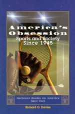 America's Obsession: Sports and Society Since 1945 - Richard O. Davies