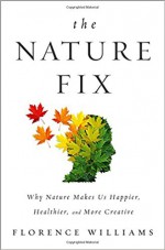 The Nature Fix: Why Nature Makes us Happier, Healthier, and More Creative - Florence White Williams